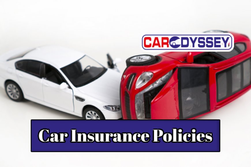 Understanding Various Car Insurance Policies | CarOdyssey